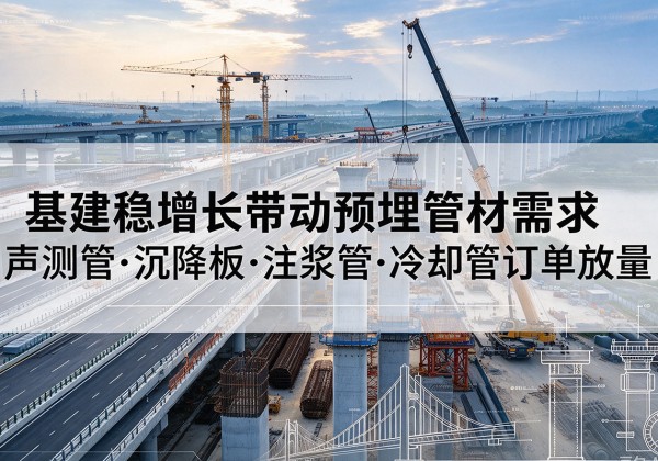 高唐基建稳增长带动预埋监测管材需求，声测管、沉降板、注浆管订单持续放量