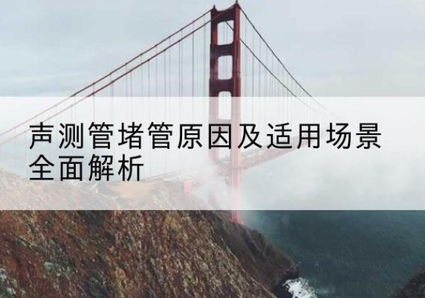 高唐声测管堵管的主要原因有哪些？-声测管堵管原因及适用场景全面解析